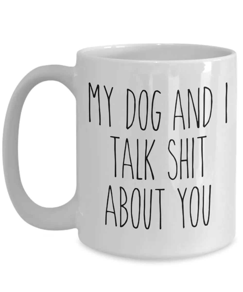 My Dog and I Talk Shit About You Mug Funny Coffee Cup