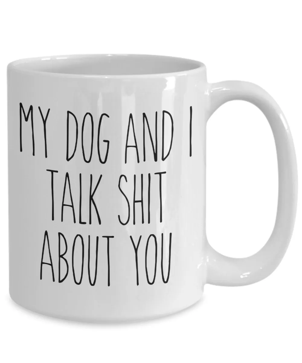 My Dog and I Talk Shit About You Mug Funny Coffee Cup
