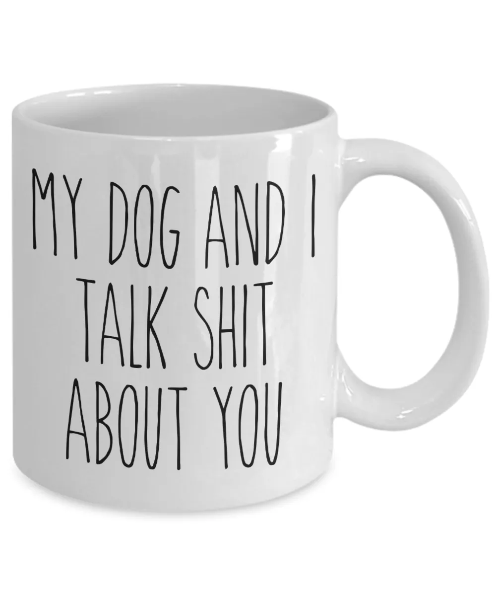 My Dog and I Talk Shit About You Mug Funny Coffee Cup