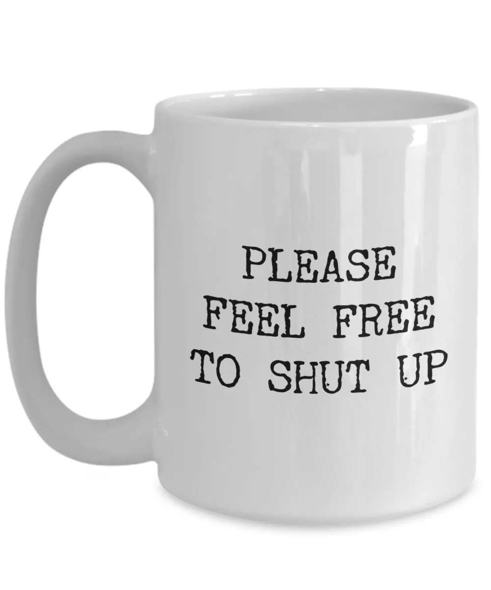 Please Feel Free to Shut Up Mug Rude Coffee Cup