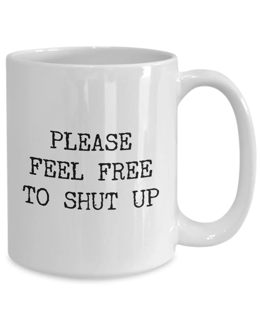 Please Feel Free to Shut Up Mug Rude Coffee Cup