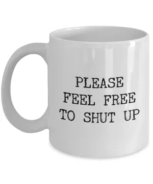 Please Feel Free to Shut Up Mug Rude Coffee Cup