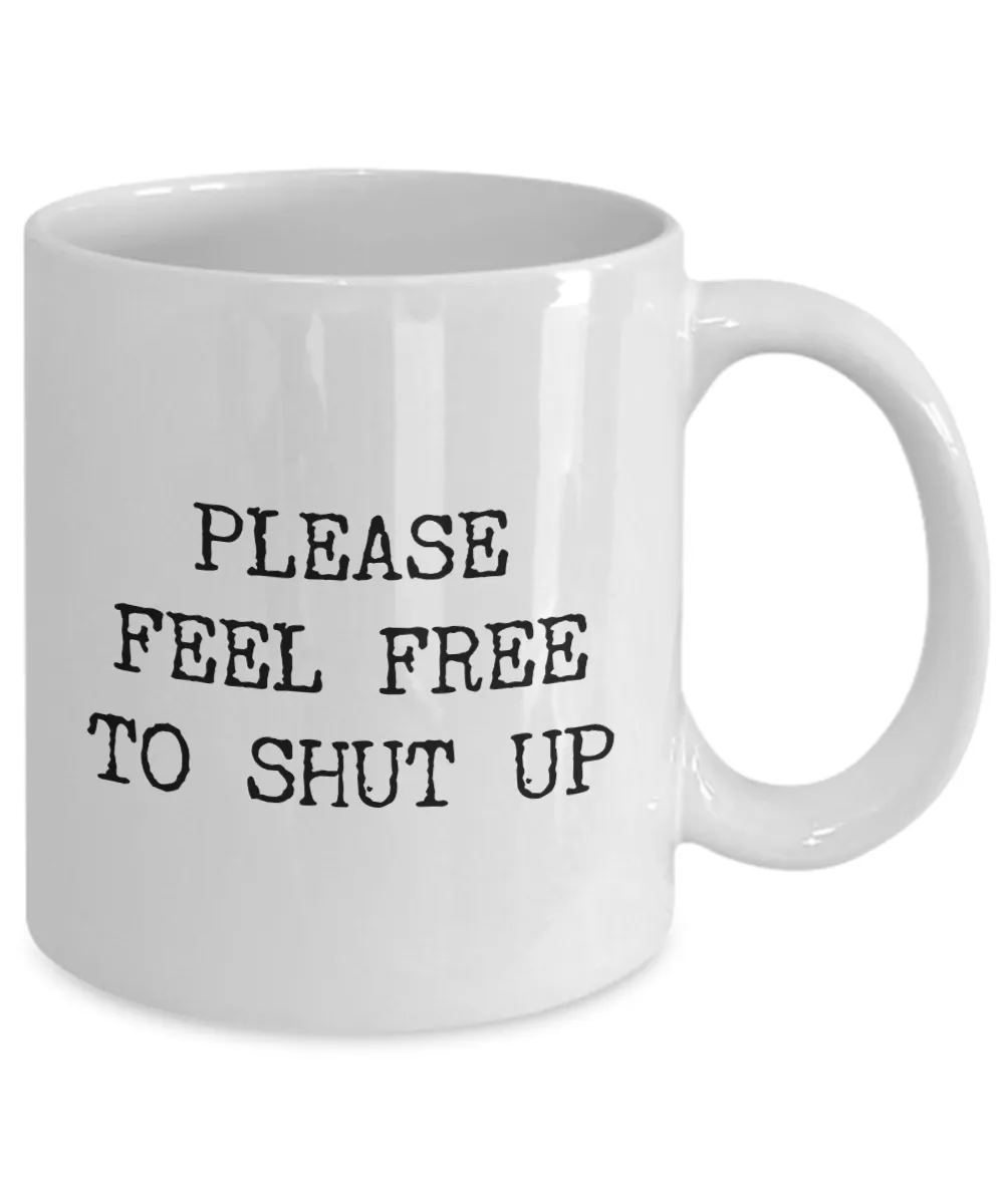 Please Feel Free to Shut Up Mug Rude Coffee Cup