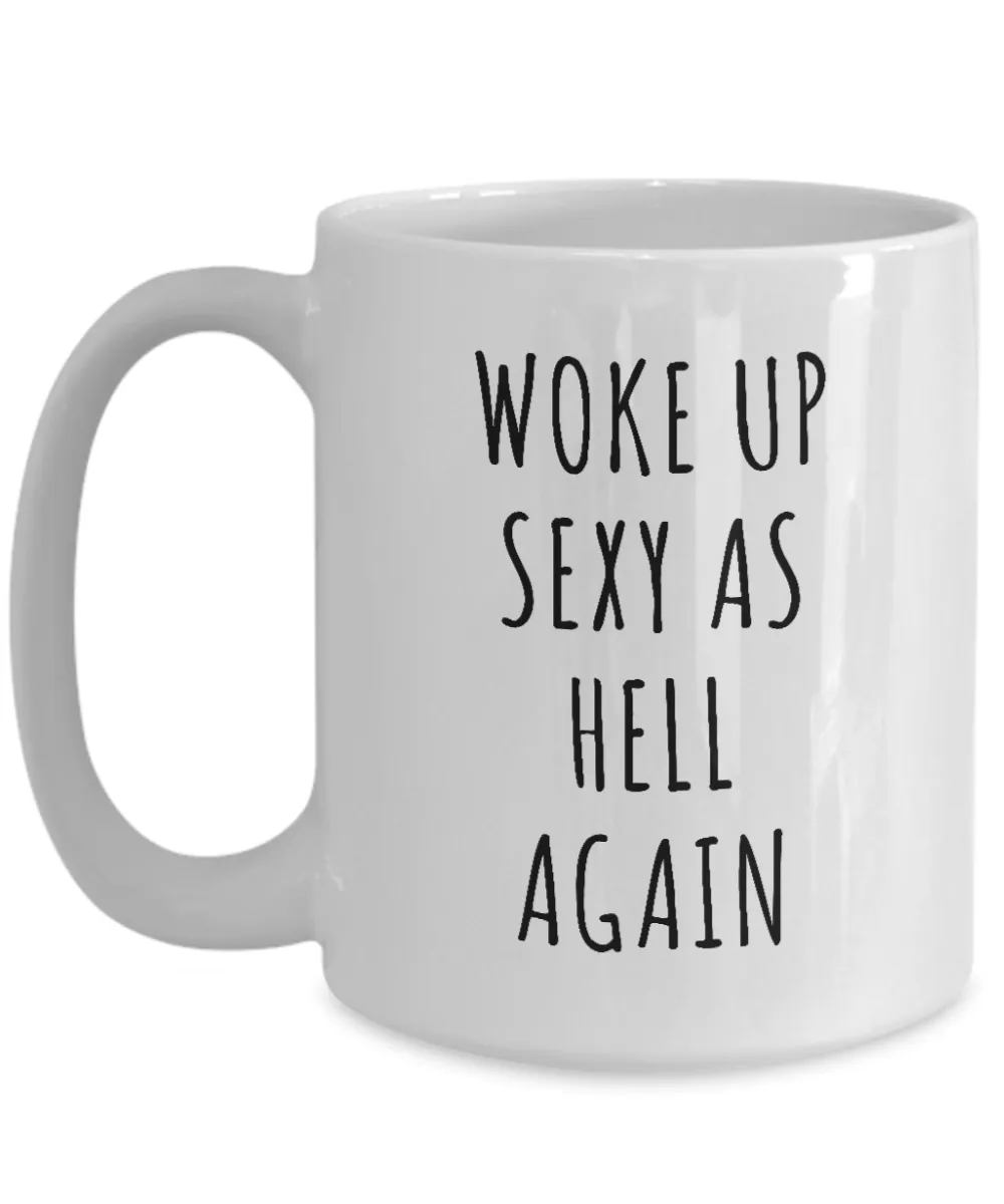 Woke Up Sexy As Hell Again Mug Funny Coffee Cup
