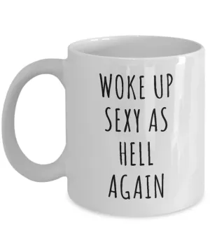 Woke Up Sexy As Hell Again Mug Funny Coffee Cup
